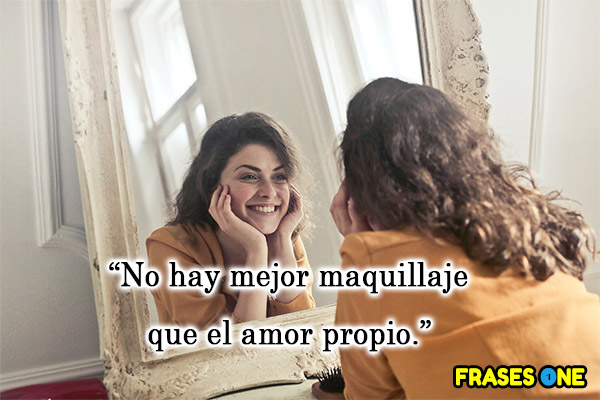 No hay mejor maquillaje que el amor propio.