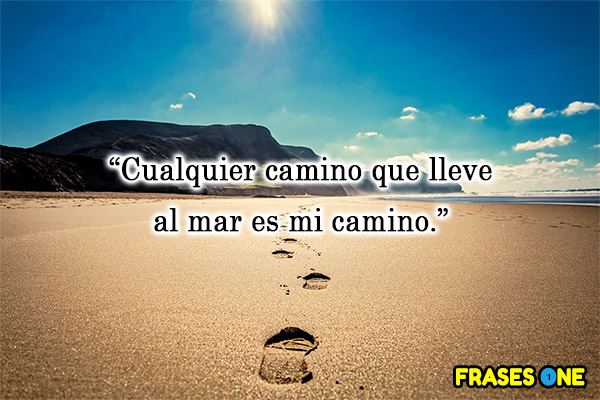 Cualquier camino que lleve al mar es mi camino.