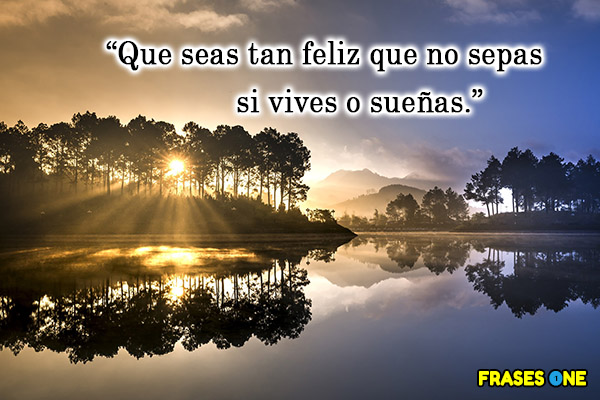 Dedicatorias de buenos días y buenas noches - Que seas tan feliz que no sepas si vives o sueñas.