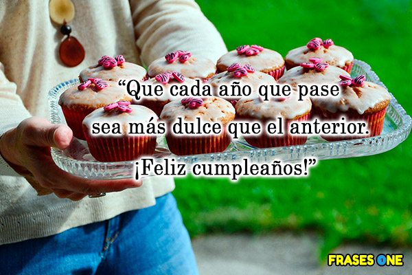 Que cada año que pase sea más dulce que el anterior. ¡Feliz cumpleaños!