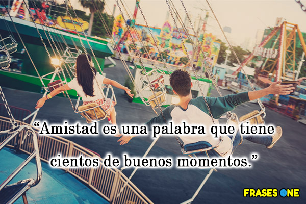 Frases de amistad - Amistad es una palabra que tiene cientos de buenos momentos.