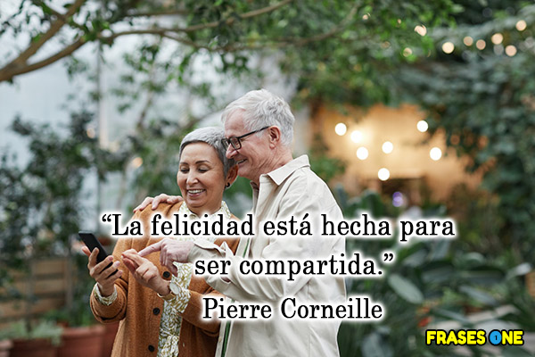Por naturaleza, cuanto más ayudamos a los otros, mejor nos sentimos - La felicidad está hecha para ser compartida. Pierre Corneille
