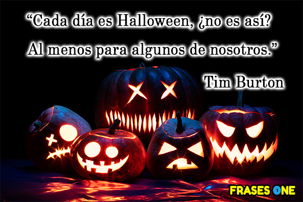 Cada día es Halloween, ¿no es así? Al menos para algunos de nosotros. Tim Burton.
