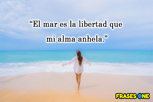 El mar es la libertad que mi alma anhela.