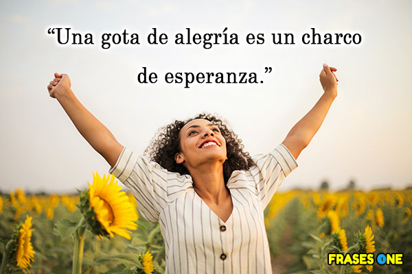 Frases con mensajes de alegría y esperanza - Una gota de alegría es un charco de esperanza.