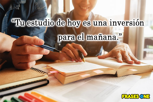 Frases de motivación para estudiantes - Tu estudio de hoy es una inversión para el mañana.