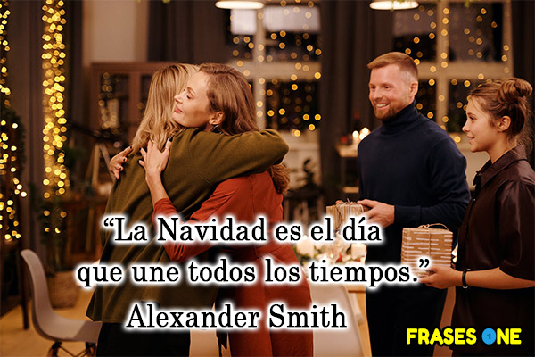 La Navidad es el día que une todos los tiempos. Alexander Smith.