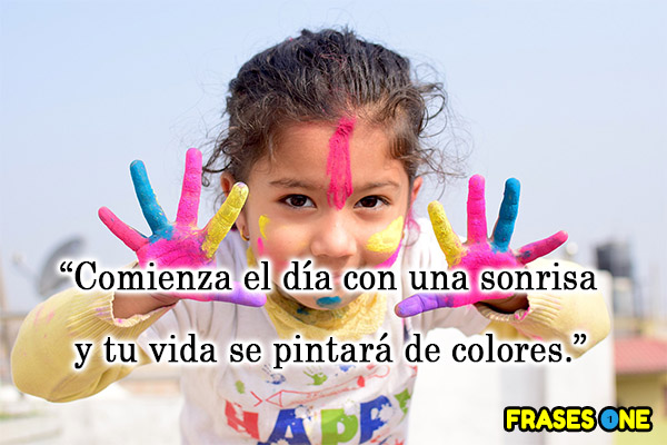 Comienza el día con una sonrisa y tu vida se pintará de colores.