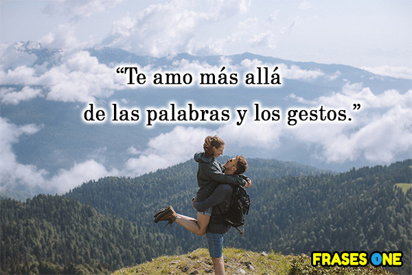 Te amo más allá de las palabras y los gestos.