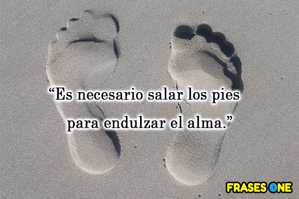 Es necesario salar los pies para endulzar el alma.