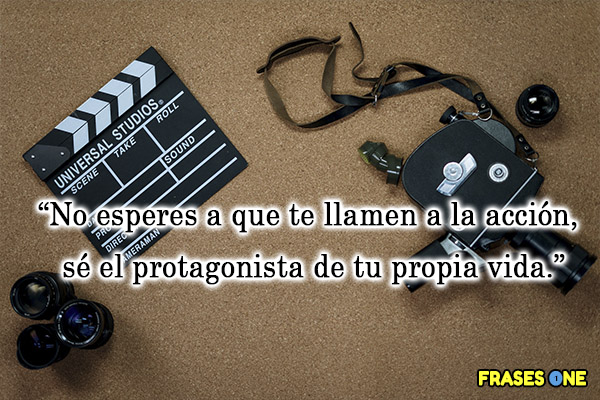No esperes a que te llamen a la acción, sé el protagonista de tu propia vida.