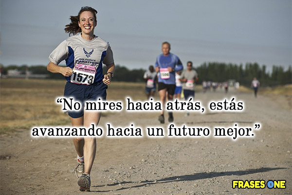 No mires hacia atrás, estás avanzando hacia un futuro mejor.