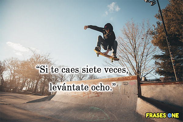 Si te caes siete veces, levántate ocho.