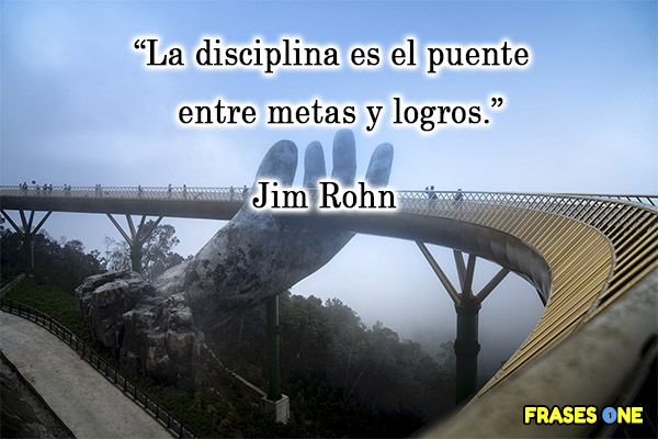 La disciplina es el puente entre metas y logros. Jim Rohn